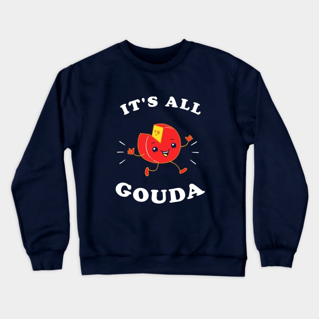 It's All Gouda Crewneck Sweatshirt by dumbshirts